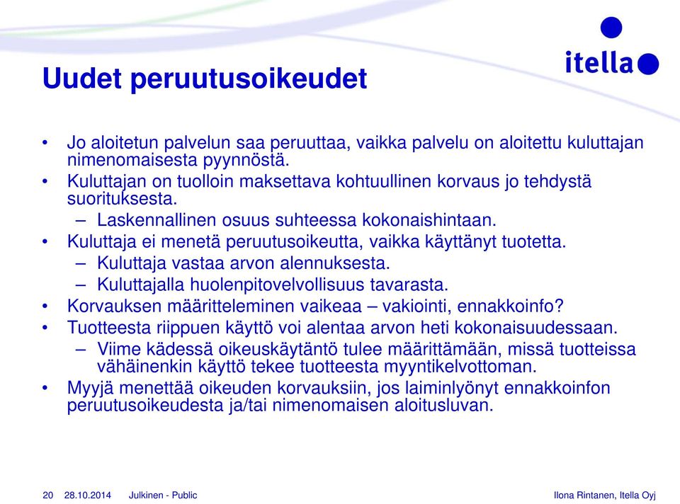 Kuluttaja vastaa arvon alennuksesta. Kuluttajalla huolenpitovelvollisuus tavarasta. Korvauksen määritteleminen vaikeaa vakiointi, ennakkoinfo?