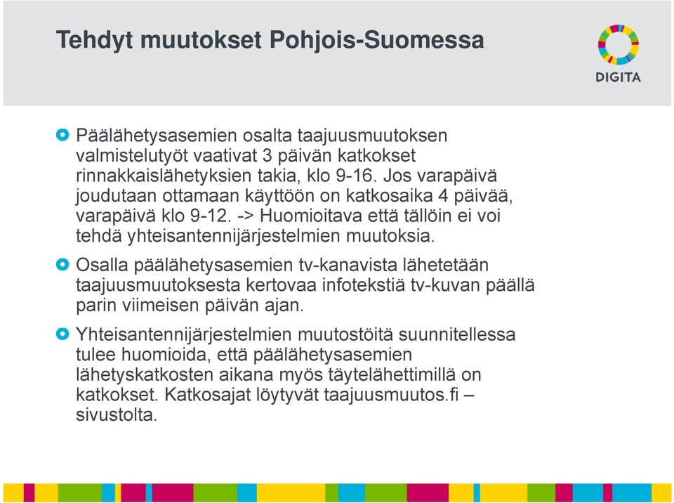 Osalla päälähetysasemien tv-kanavista lähetetään taajuusmuutoksesta kertovaa infotekstiä tv-kuvan päällä parin viimeisen päivän ajan.