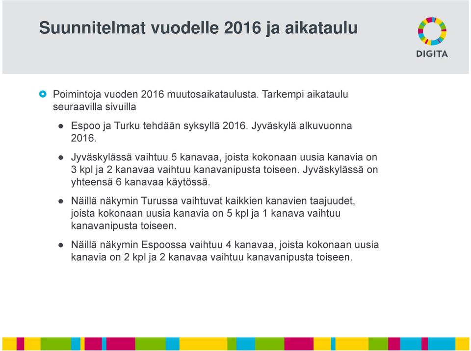 Jyväskylässä vaihtuu 5 kanavaa, joista kokonaan uusia kanavia on 3 kpl ja 2 kanavaa vaihtuu kanavanipusta toiseen.