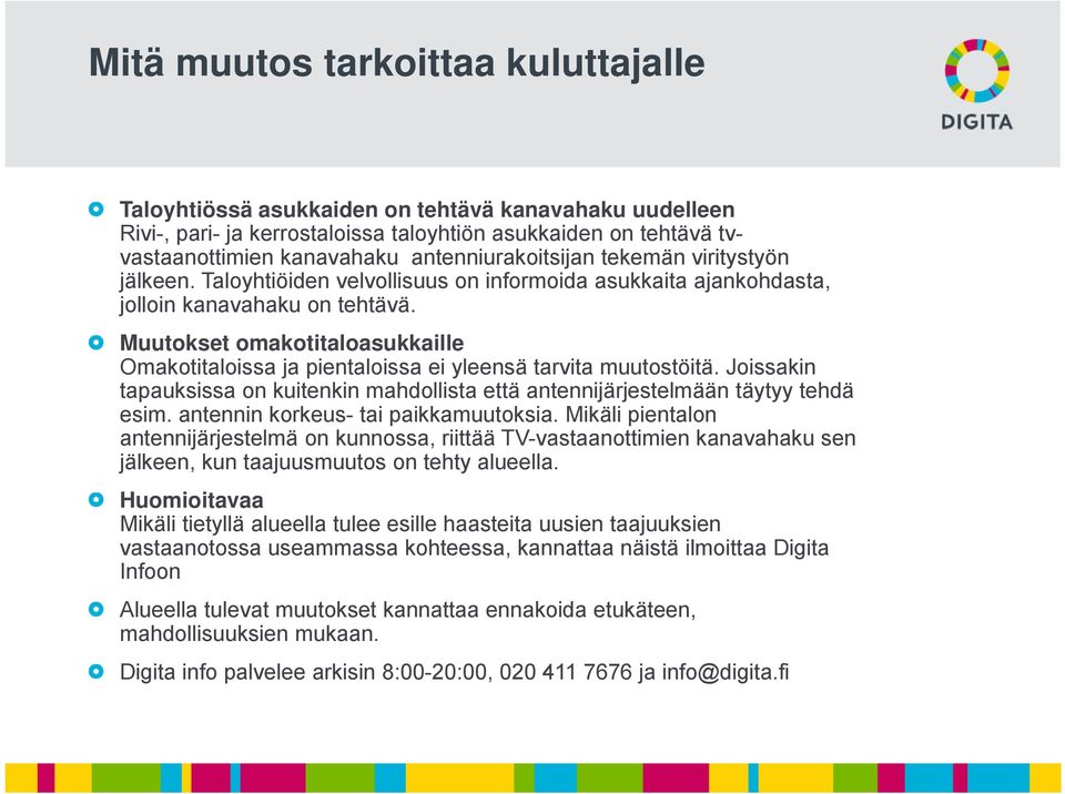 Muutokset omakotitaloasukkaille Omakotitaloissa ja pientaloissa ei yleensä tarvita muutostöitä. Joissakin tapauksissa on kuitenkin mahdollista että antennijärjestelmään täytyy tehdä esim.