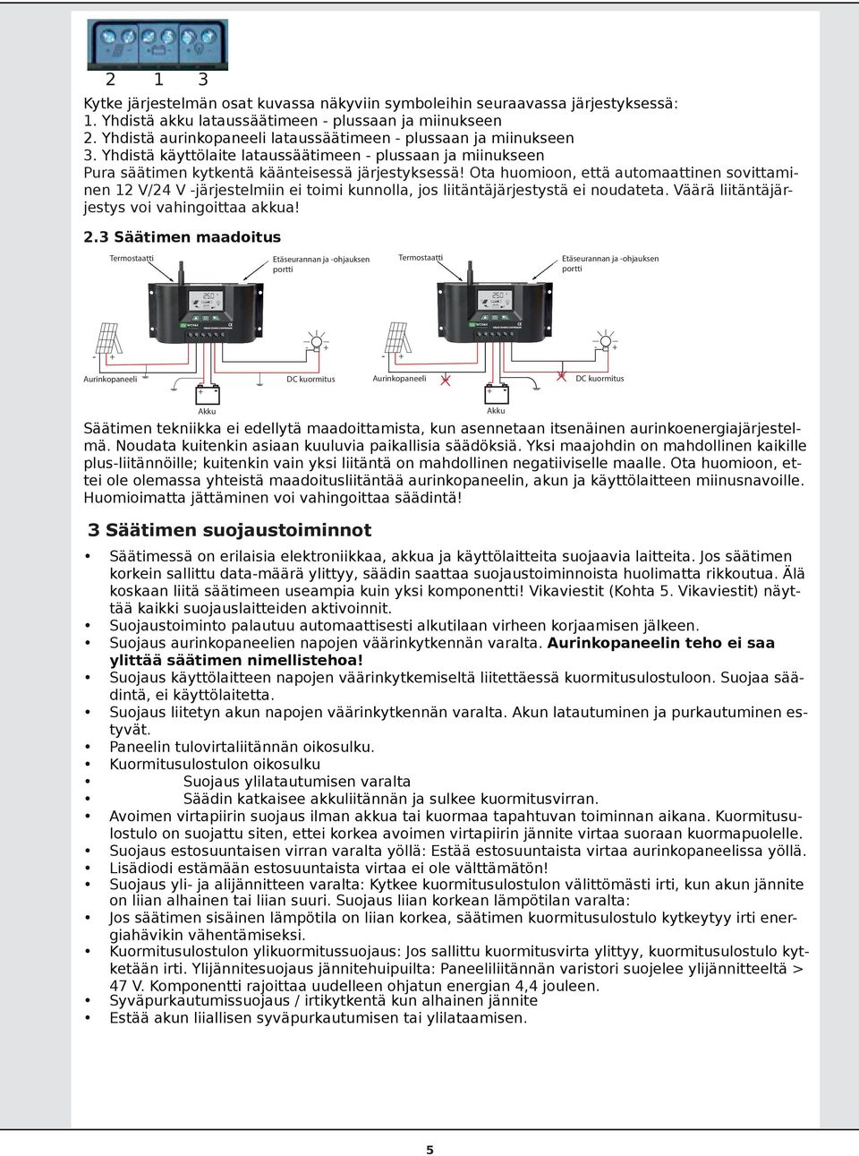 Ota huomioon, että automaattinen sovittaminen 12 V/24 V -järjestelmiin ei toimi kunnolla, jos liitäntäjärjestystä ei noudateta. Väärä liitäntäjärjestys voi vahingoittaa akkua! 2.