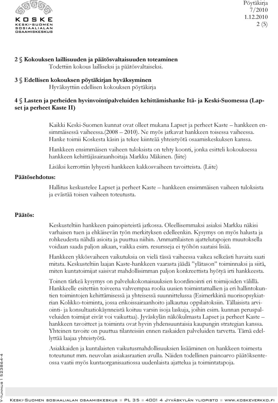 II) Kaikki Keski-Suomen kunnat ovat olleet mukana Lapset ja perheet Kaste hankkeen ensimmäisessä vaiheessa.(2008 2010). Ne myös jatkavat hankkeen toisessa vaiheessa.