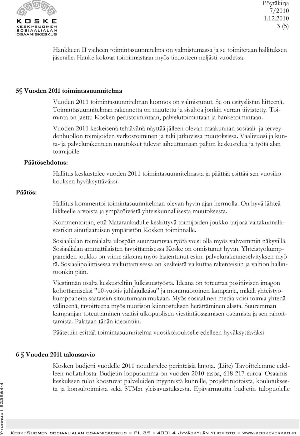 Toimintasuunnitelman rakennetta on muutettu ja sisältöä jonkin verran tiivistetty. Toiminta on jaettu Kosken perustoimintaan, palvelutoimintaan ja hanketoimintaan.