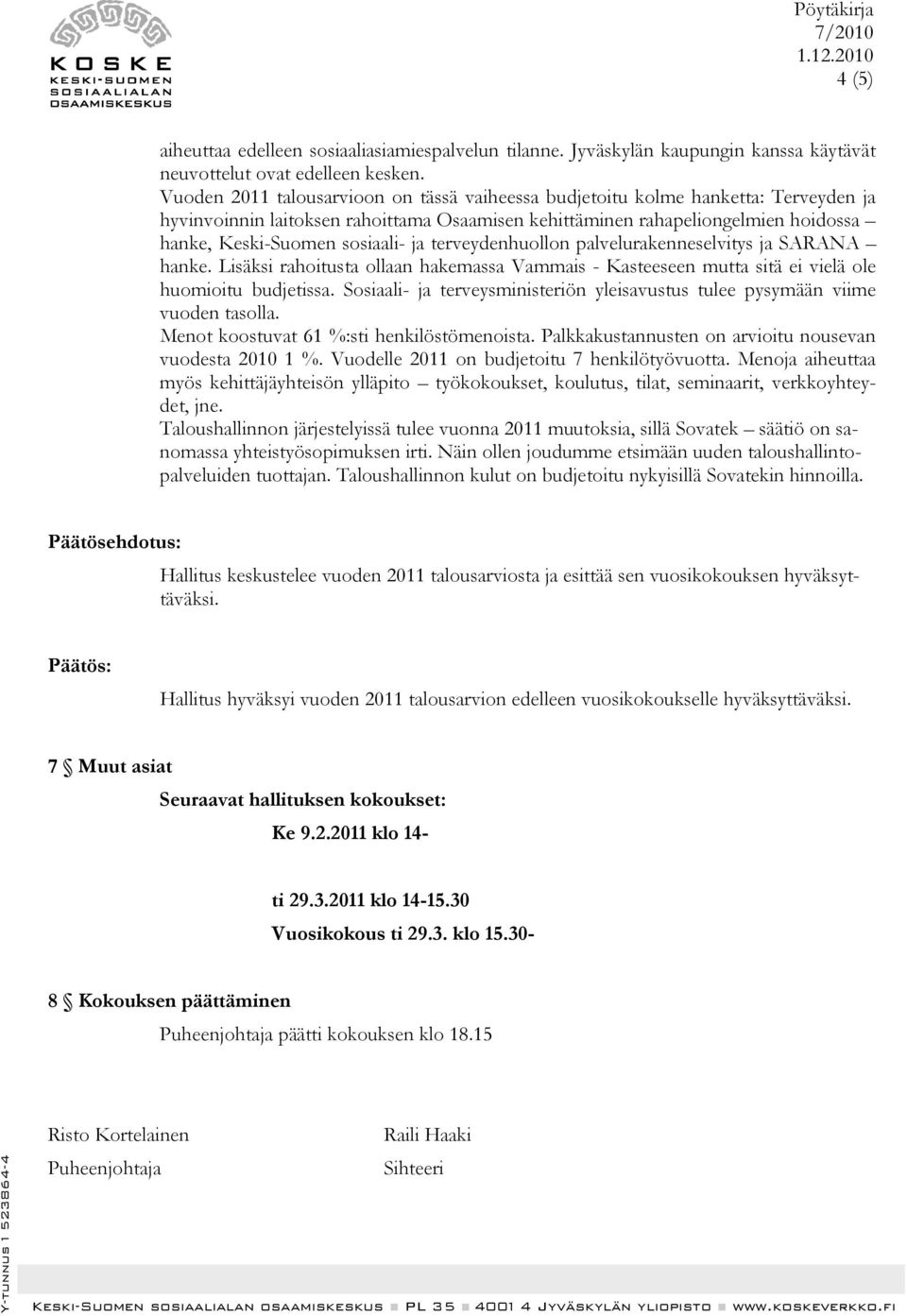 ja terveydenhuollon palvelurakenneselvitys ja SARANA hanke. Lisäksi rahoitusta ollaan hakemassa Vammais - Kasteeseen mutta sitä ei vielä ole huomioitu budjetissa.