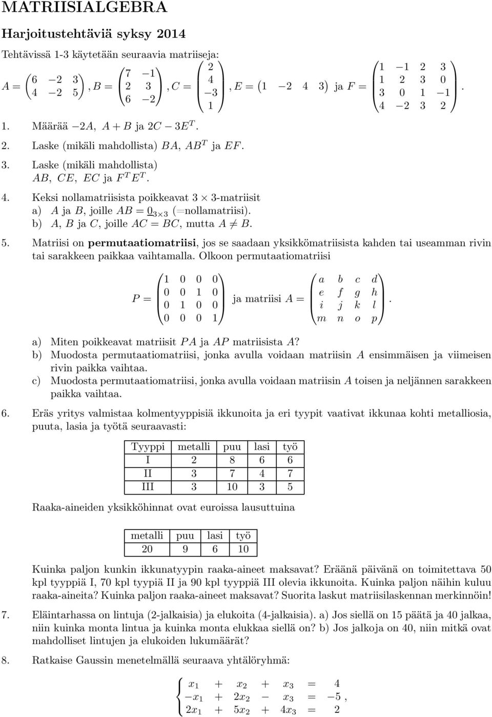 Keksi nollamatriisista poikkeavat 3 3-matriisit a) A ja B, joille AB = 0 3 3 (=nollamatriisi). b) A, B ja C, joille AC = BC, mutta A B. 5.