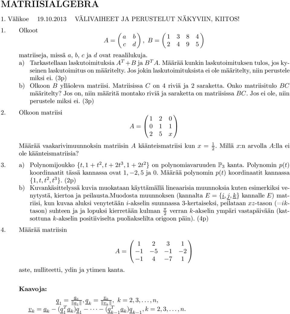 Jos jokin laskutoimituksista ei ole määritelty, niin perustele miksi ei. (3p) b) Olkoon B ylläoleva matriisi. Matriisissa C on 4 riviä ja 2 saraketta. Onko matriisitulo BC määritelty?