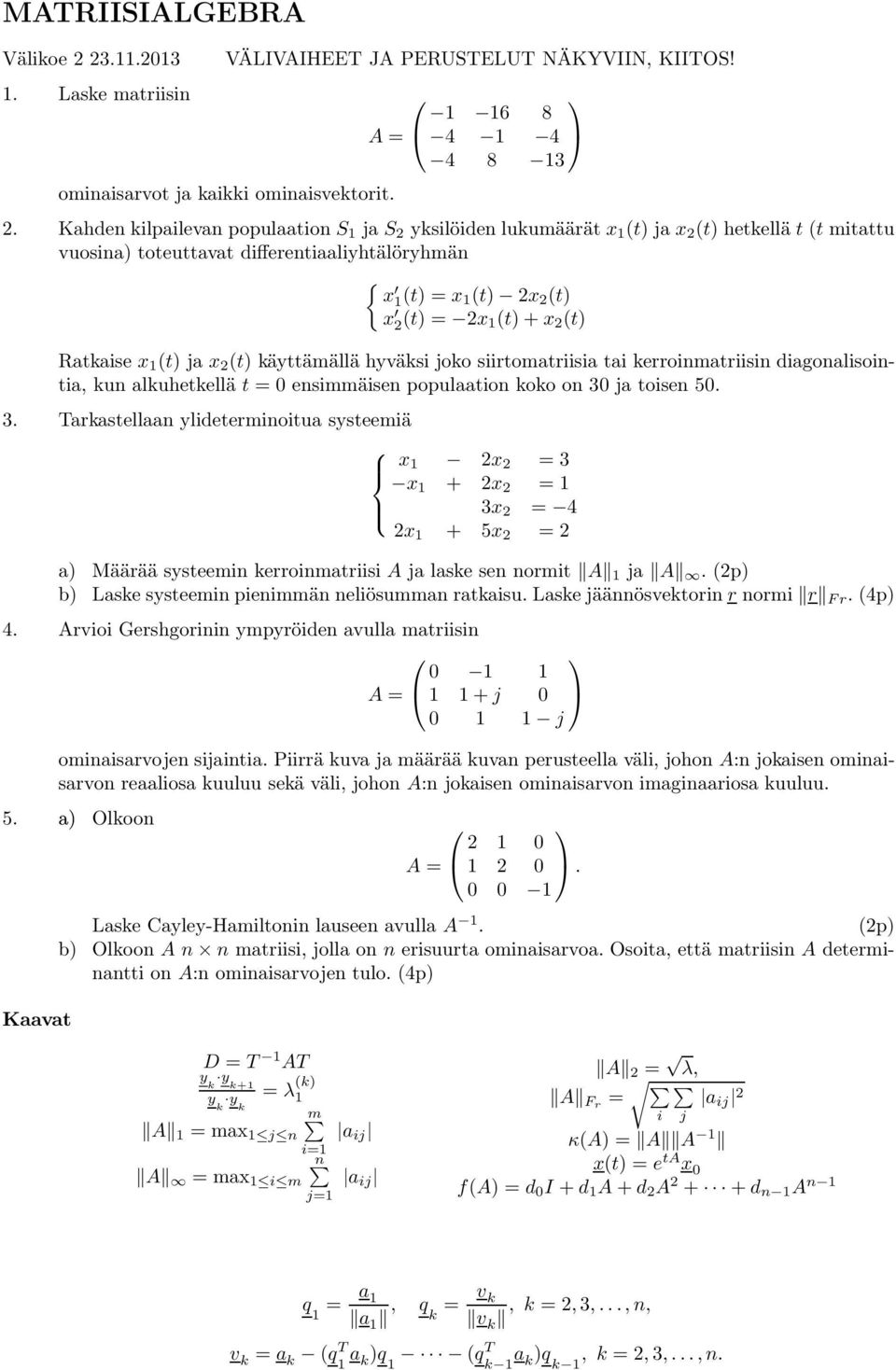 + x 2 (t) Ratkaise x 1 (t) ja x 2 (t) käyttämällä hyväksi joko siirtomatriisia tai kerroinmatriisin diagonalisointia, kun alkuhetkellä t = 0 ensimmäisen populaation koko on 30