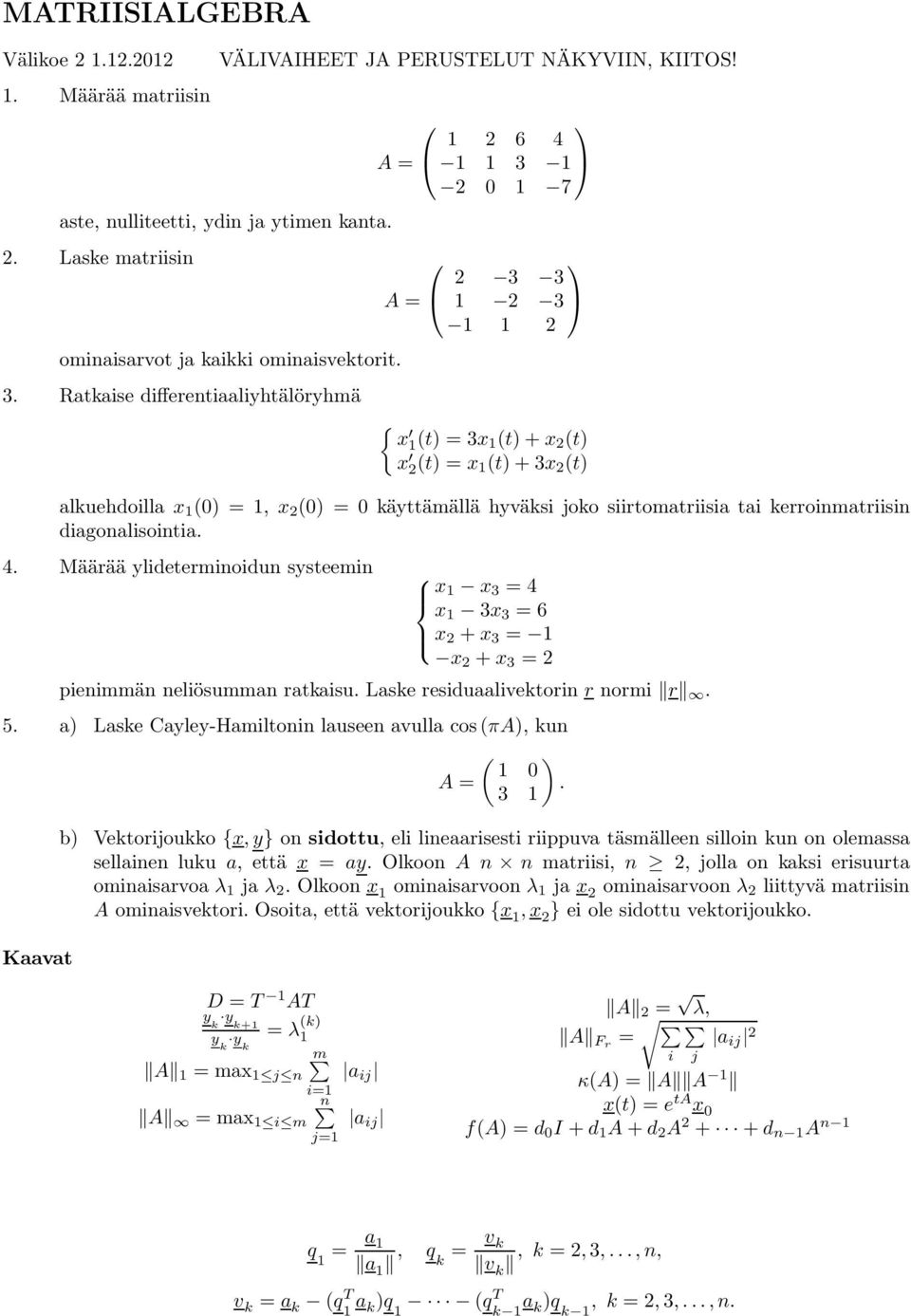 joko siirtomatriisia tai kerroinmatriisin diagonalisointia. 4. Määrää ylideterminoidun systeemin x 1 x 3 = 4 x 1 3x 3 = 6 x 2 + x 3 = 1 x 2 + x 3 = 2 pienimmän neliösumman ratkaisu.