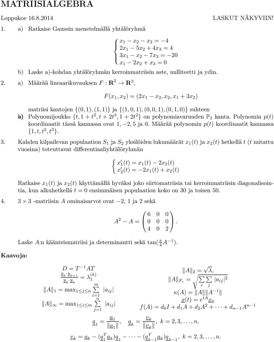 matriisi kantojen {(0, 1), (1, 1)} ja {(1, 0, 1), (0, 0, 1), (0, 1, 0)} suhteen a) b) Polynomijoukko {t, 1 + t 2, t + 2t 3, 1 + 2t 2 } on polynomiavaruuden P 3 kanta.