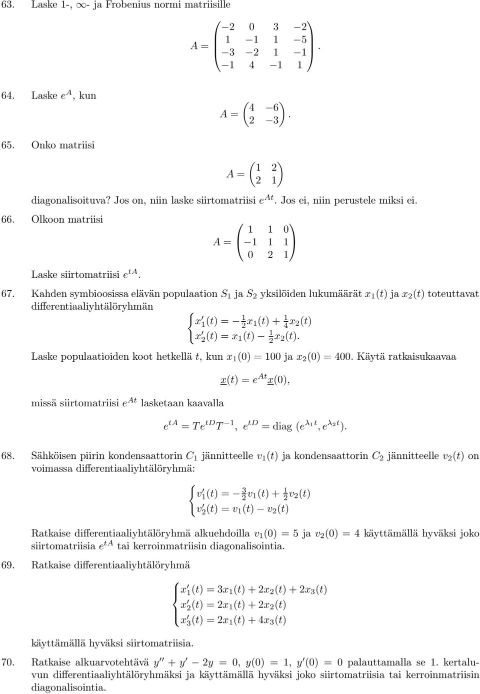 Kahden symbioosissa elävän populaation S 1 ja S 2 yksilöiden lukumäärät x 1 (t) ja x 2 (t) toteuttavat differentiaaliyhtälöryhmän { x 1(t) = 1 2 x 1(t) + 1 4 x 2(t) x 2 (t) = x 1(t) 1 2 x 2(t).