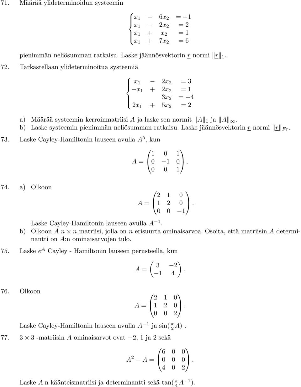 b) Laske systeemin pienimmän neliösumman ratkaisu. Laske jäännösvektorin r normi r F r. 73. Laske Cayley-Hamiltonin lauseen avulla A 5, kun 1 0 1 0 1 0. 0 0 1 74. a) Olkoon 2 1 0 1 2 0.