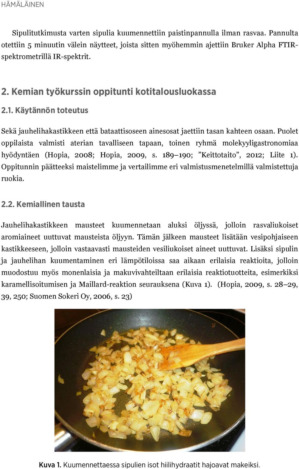 Käytännön toteutus Sekä jauhelihakastikkeen että bataattisoseen ainesosat jaettiin tasan kahteen osaan.