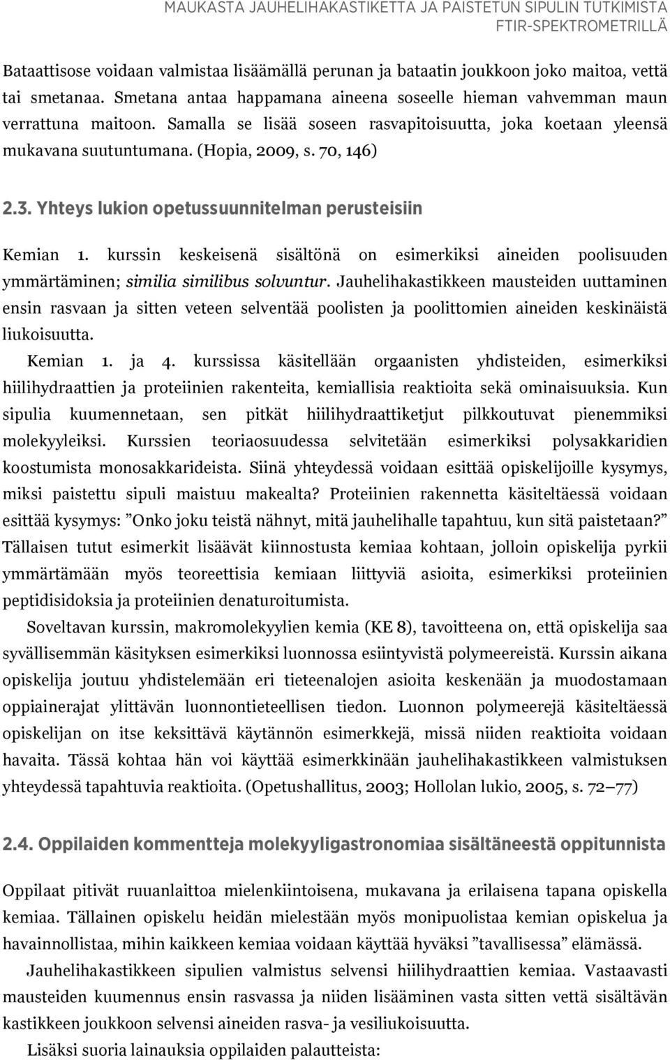 Yhteys lukion opetussuunnitelman perusteisiin Kemian 1. kurssin keskeisenä sisältönä on esimerkiksi aineiden poolisuuden ymmärtäminen; similia similibus solvuntur.