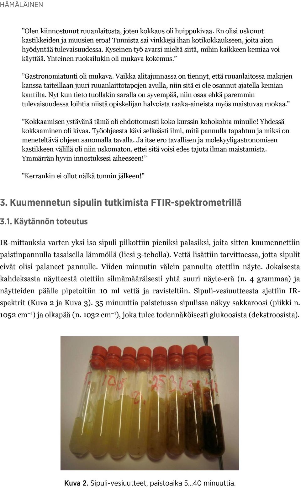 Gastronomiatunti oli mukava. Vaikka alitajunnassa on tiennyt, että ruuanlaitossa makujen kanssa taiteillaan juuri ruuanlaittotapojen avulla, niin sitä ei ole osannut ajatella kemian kantilta.