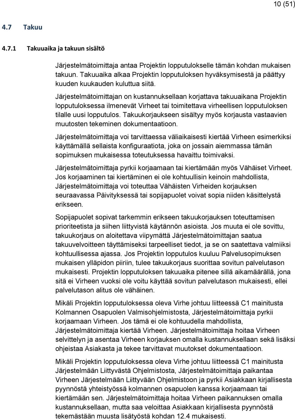 Järjestelmätoimittajan on kustannuksellaan korjattava takuuaikana Projektin lopputuloksessa ilmenevät Virheet tai toimitettava virheellisen lopputuloksen tilalle uusi lopputulos.