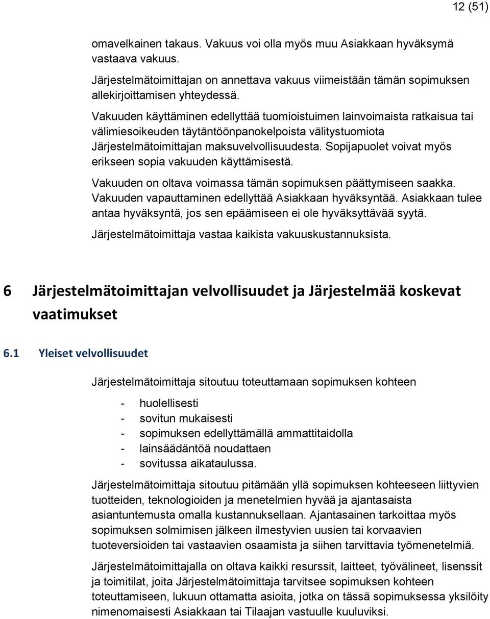 Sopijapuolet voivat myös erikseen sopia vakuuden käyttämisestä. Vakuuden on oltava voimassa tämän sopimuksen päättymiseen saakka. Vakuuden vapauttaminen edellyttää Asiakkaan hyväksyntää.