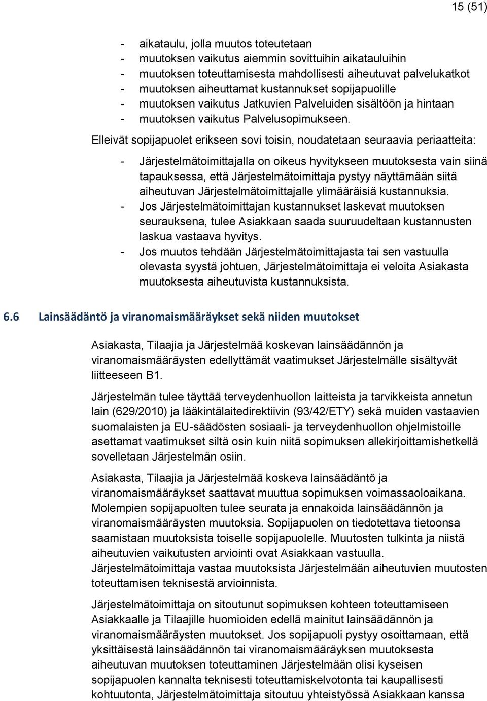 Elleivät sopijapuolet erikseen sovi toisin, noudatetaan seuraavia periaatteita: - Järjestelmätoimittajalla on oikeus hyvitykseen muutoksesta vain siinä tapauksessa, että Järjestelmätoimittaja pystyy