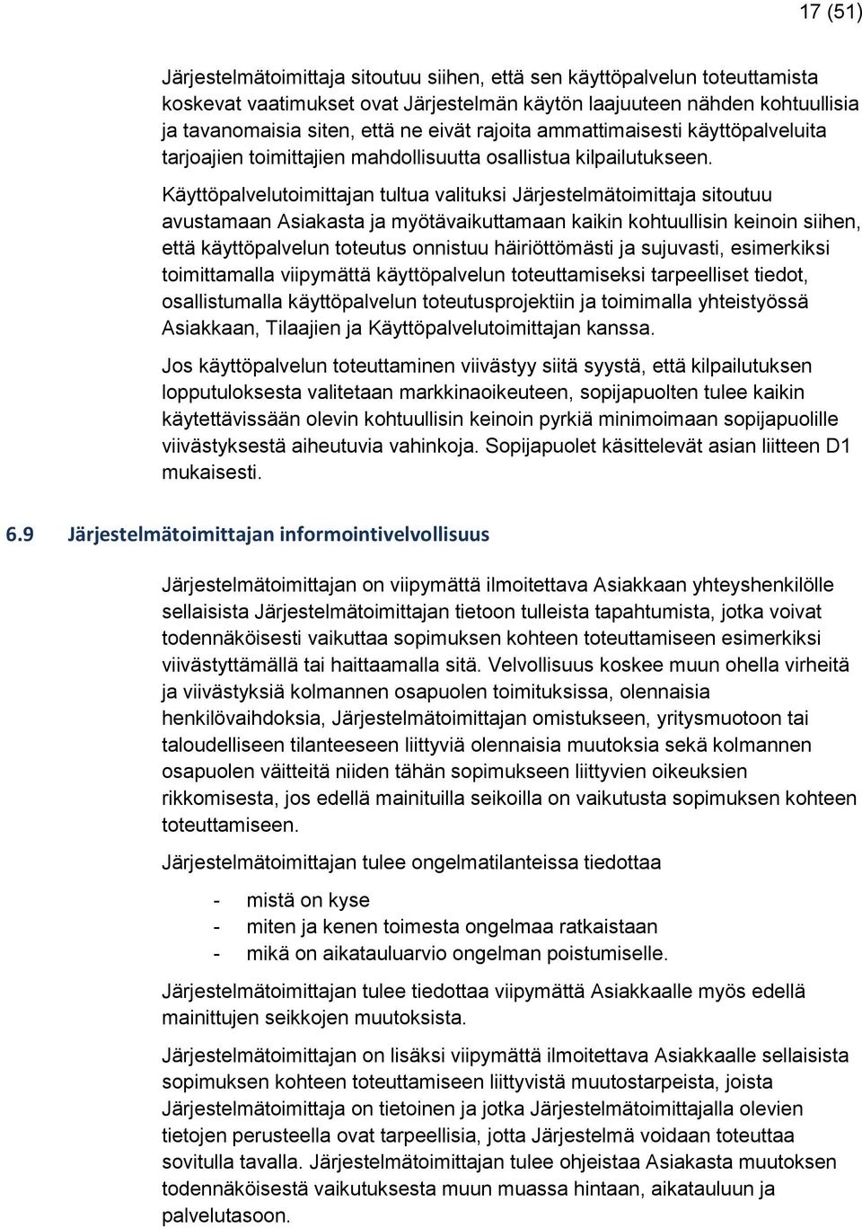 Käyttöpalvelutoimittajan tultua valituksi Järjestelmätoimittaja sitoutuu avustamaan Asiakasta ja myötävaikuttamaan kaikin kohtuullisin keinoin siihen, että käyttöpalvelun toteutus onnistuu