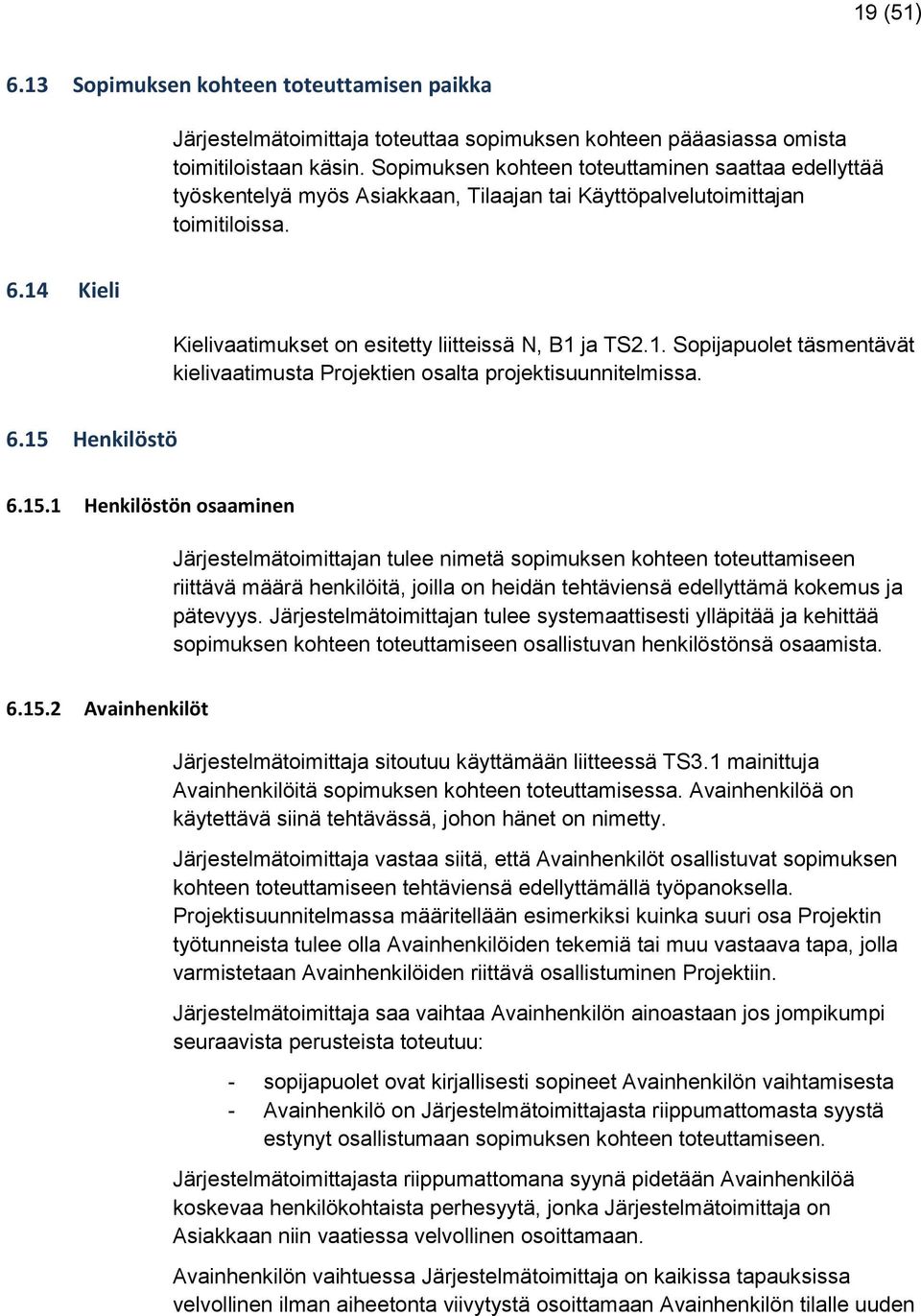Kieli Kielivaatimukset on esitetty liitteissä N, B1 ja TS2.1. Sopijapuolet täsmentävät kielivaatimusta Projektien osalta projektisuunnitelmissa. 6.15 