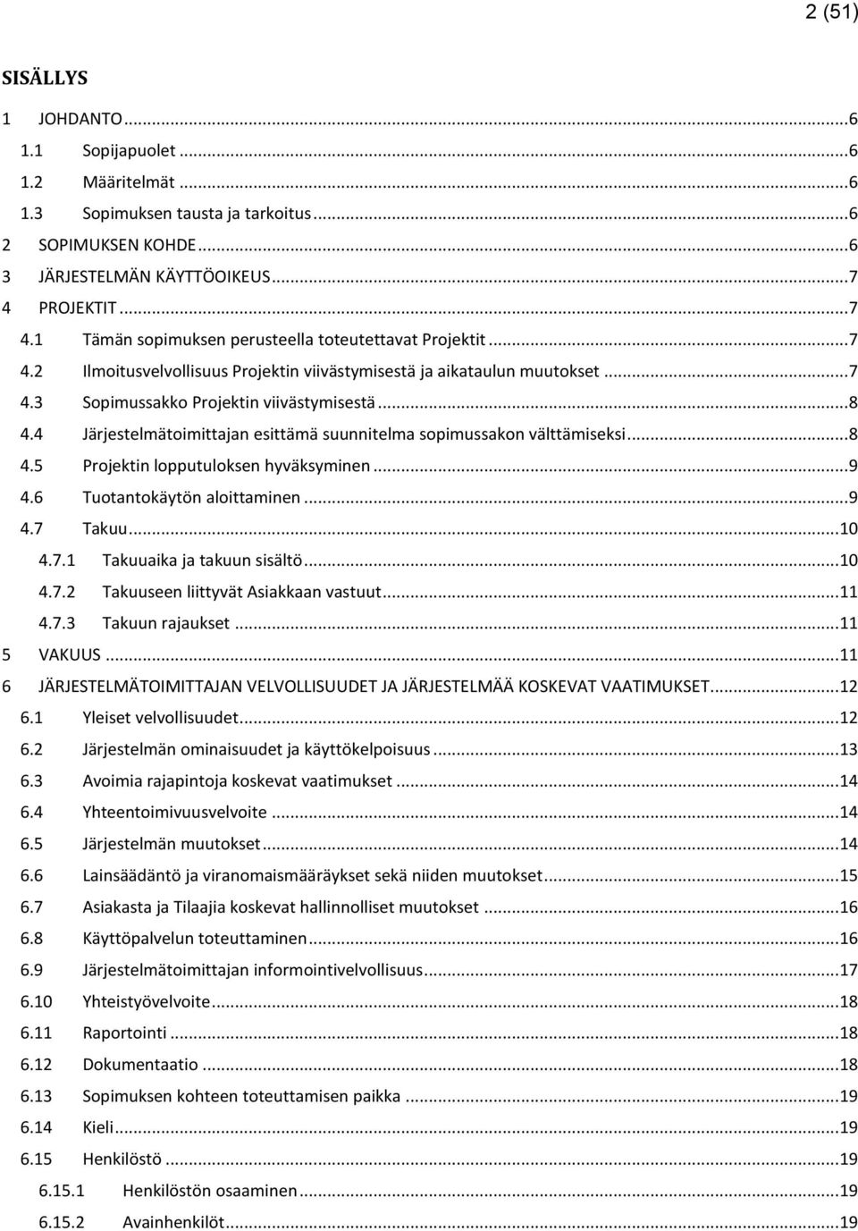 .. 8 4.4 Järjestelmätoimittajan esittämä suunnitelma sopimussakon välttämiseksi... 8 4.5 Projektin lopputuloksen hyväksyminen... 9 4.6 Tuotantokäytön aloittaminen... 9 4.7 