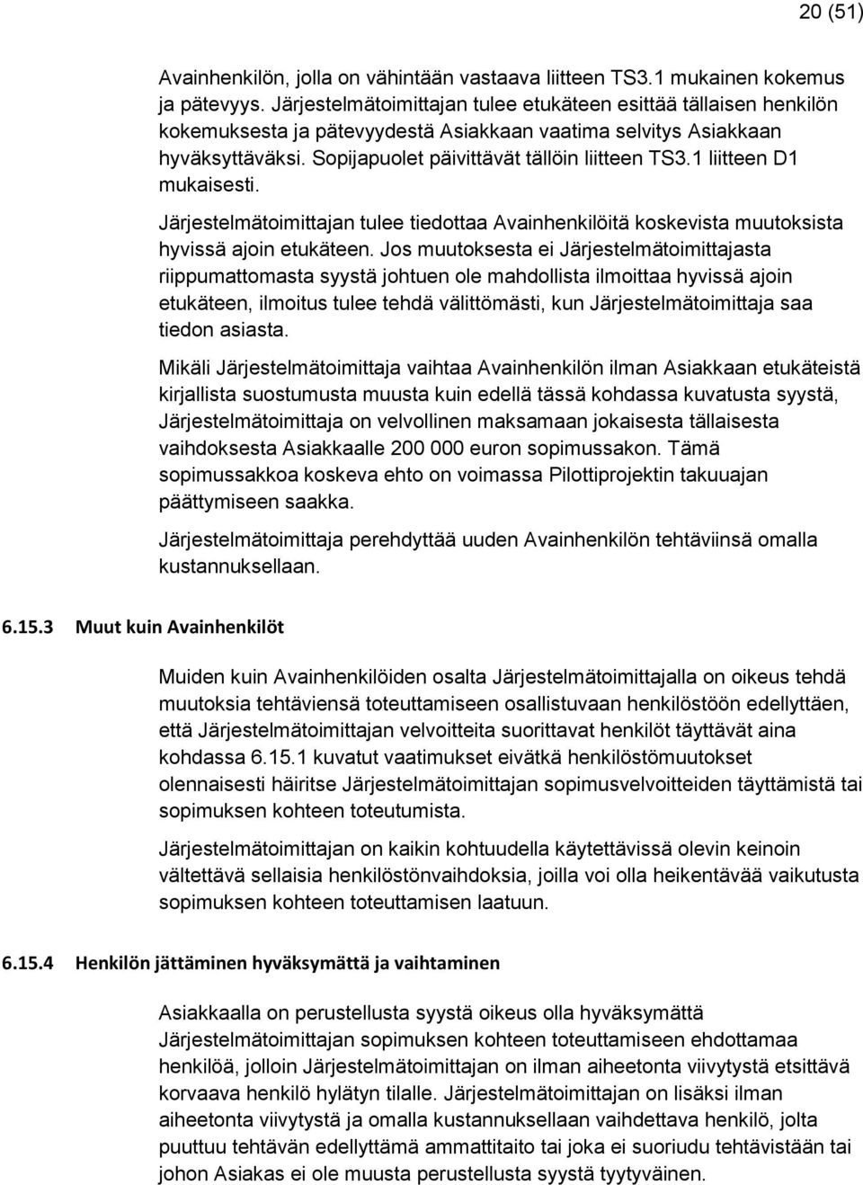 1 liitteen D1 mukaisesti. Järjestelmätoimittajan tulee tiedottaa Avainhenkilöitä koskevista muutoksista hyvissä ajoin etukäteen.