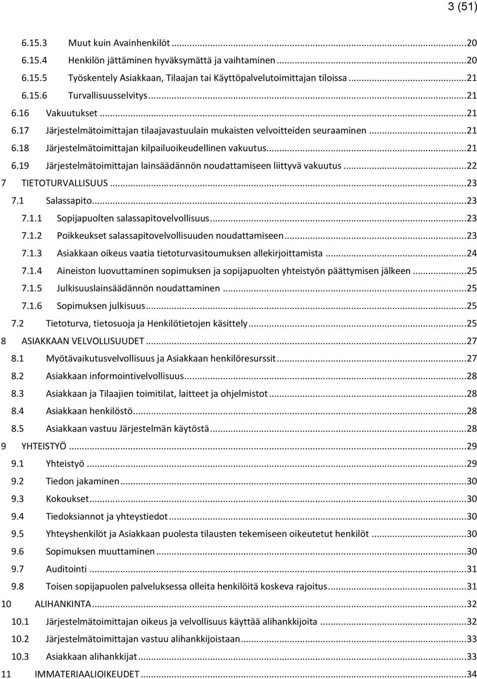 .. 22 7 TIETOTURVALLISUUS... 23 7.1 Salassapito... 23 7.1.1 Sopijapuolten salassapitovelvollisuus... 23 7.1.2 Poikkeukset salassapitovelvollisuuden noudattamiseen... 23 7.1.3 Asiakkaan oikeus vaatia tietoturvasitoumuksen allekirjoittamista.