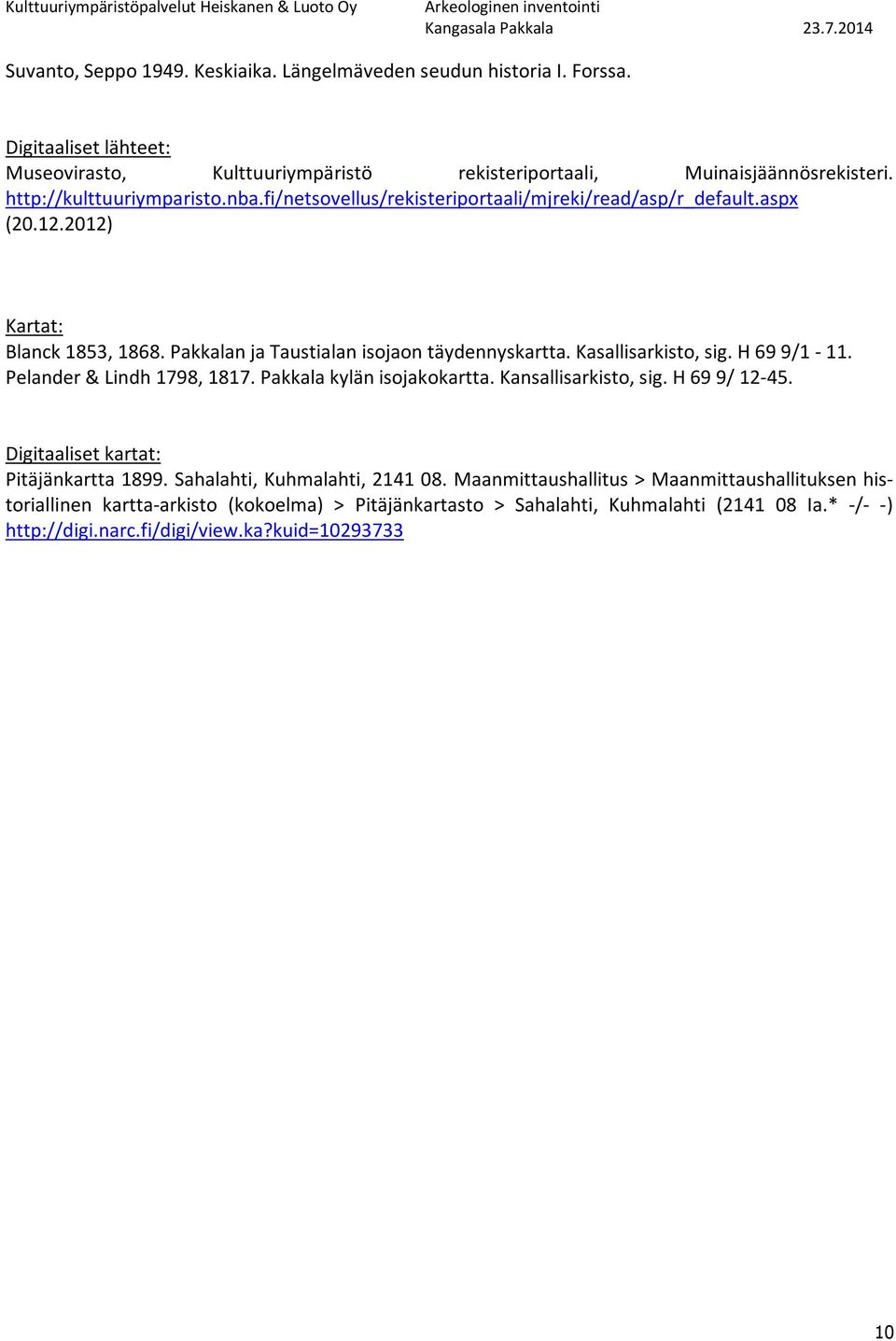 Kasallisarkisto, sig. H 69 9/1-11. Pelander & Lindh 1798, 1817. kylän isojakokartta. Kansallisarkisto, sig. H 69 9/ 12-45. Digitaaliset kartat: Pitäjänkartta 1899.