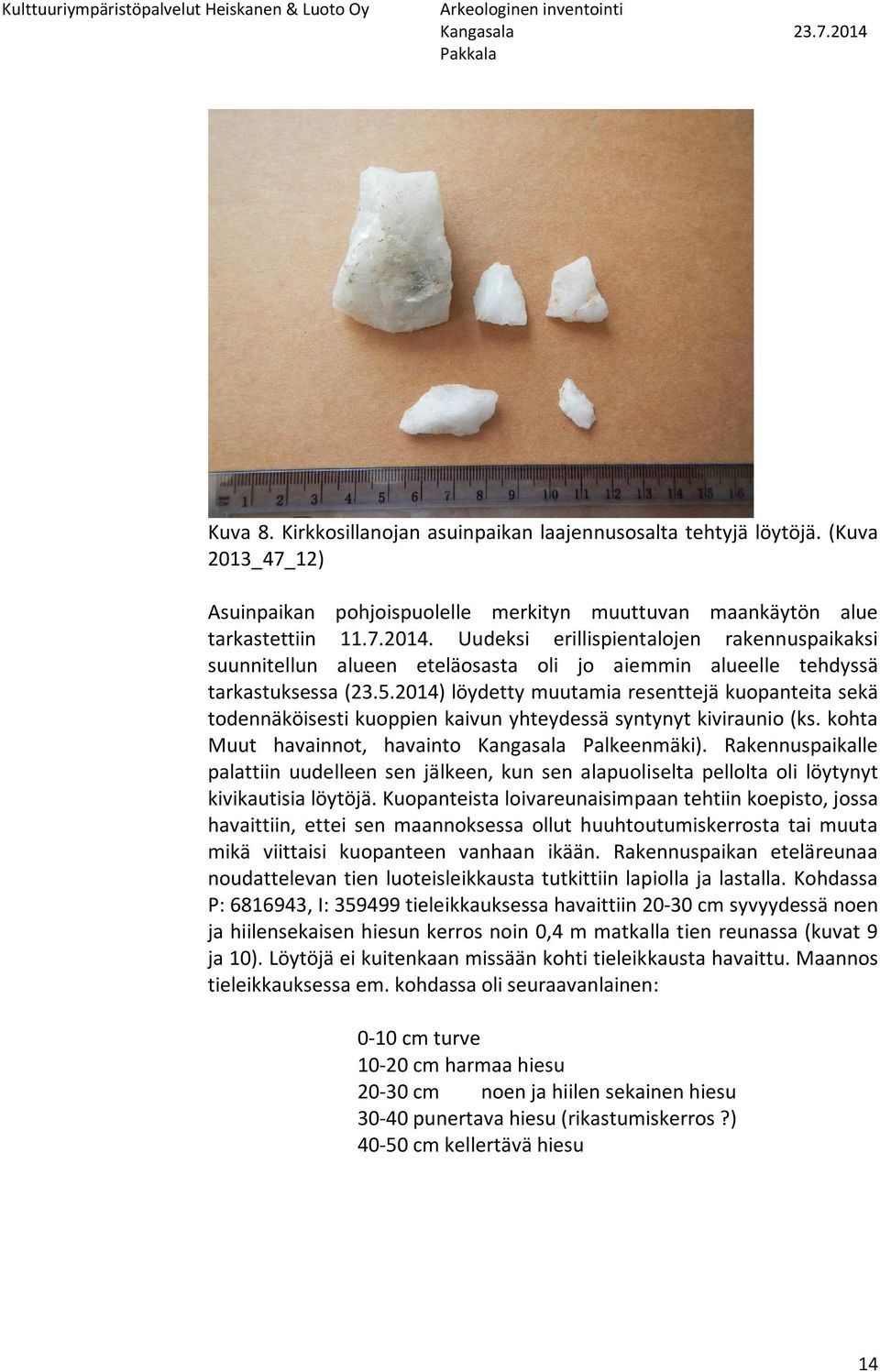 2014) löydetty muutamia resenttejä kuopanteita sekä todennäköisesti kuoppien kaivun yhteydessä syntynyt kiviraunio (ks. kohta Muut havainnot, havainto Kangasala Palkeenmäki).
