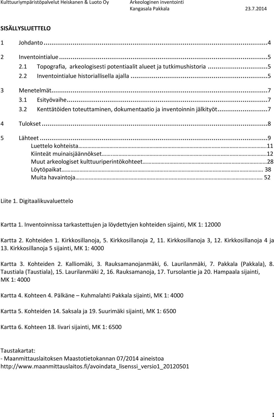 11 Kiinteät muinaisjäännökset...12 Muut arkeologiset kulttuuriperintökohteet 28 Löytöpaikat. 38 Muita havaintoja... 52 Liite 1. Digitaalikuvaluettelo Kartta 1.