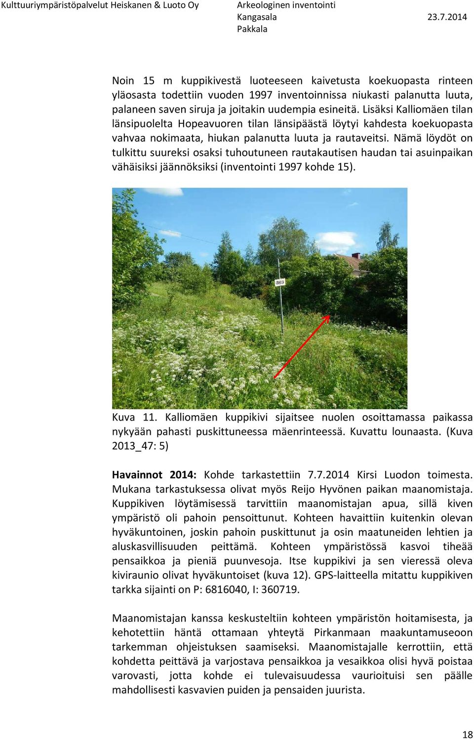 Nämä löydöt on tulkittu suureksi osaksi tuhoutuneen rautakautisen haudan tai asuinpaikan vähäisiksi jäännöksiksi (inventointi 1997 kohde 15). Kuva 11.