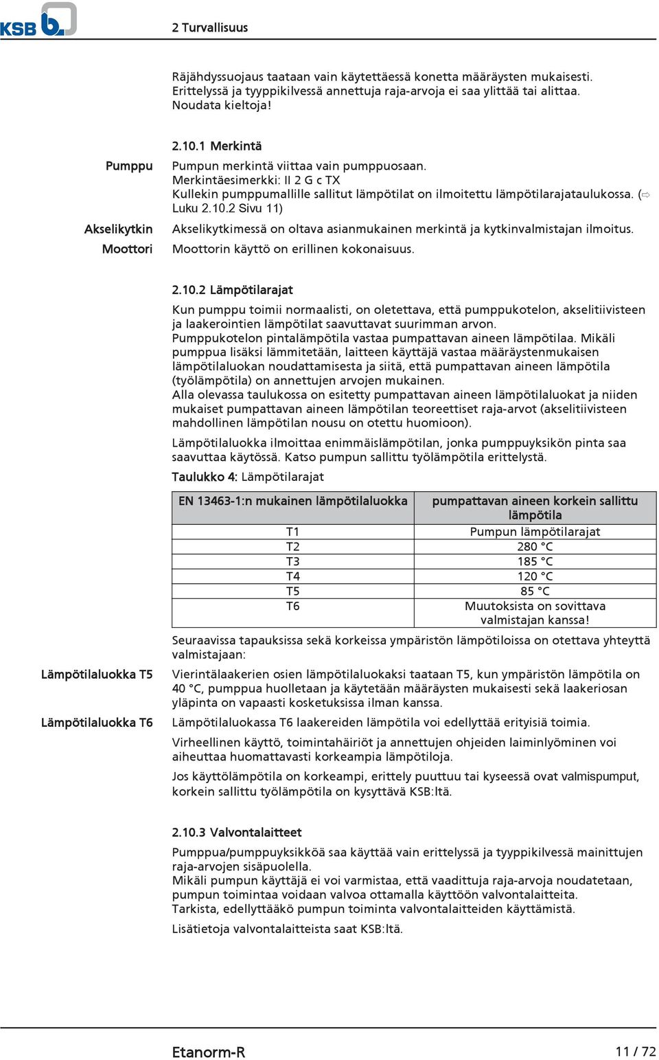 ( Luku 2.10.2 Sivu 11) Akselikytkimessä on oltava asianmukainen merkintä ja kytkinvalmistajan ilmoitus. Moottorin käyttö on erillinen kokonaisuus. 2.10.2 Lämpötilarajat Kun pumppu toimii normaalisti, on oletettava, että pumppukotelon, akselitiivisteen ja laakerointien lämpötilat saavuttavat suurimman arvon.