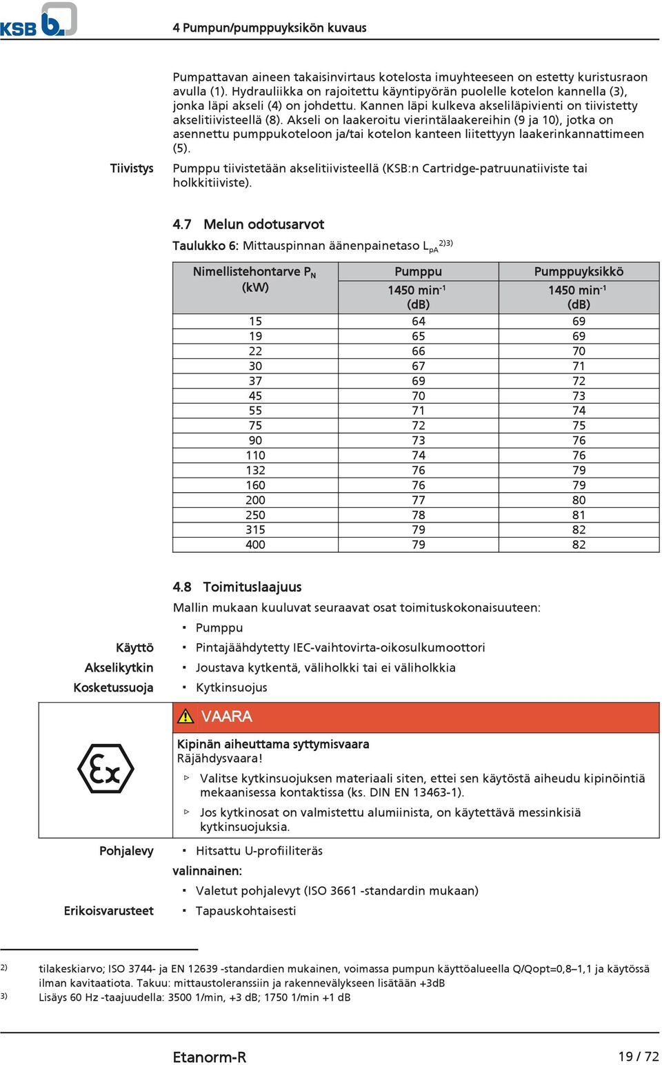 Akseli on laakeroitu vierintälaakereihin (9 ja 10), jotka on asennettu pumppukoteloon ja/tai kotelon kanteen liitettyyn laakerinkannattimeen (5).