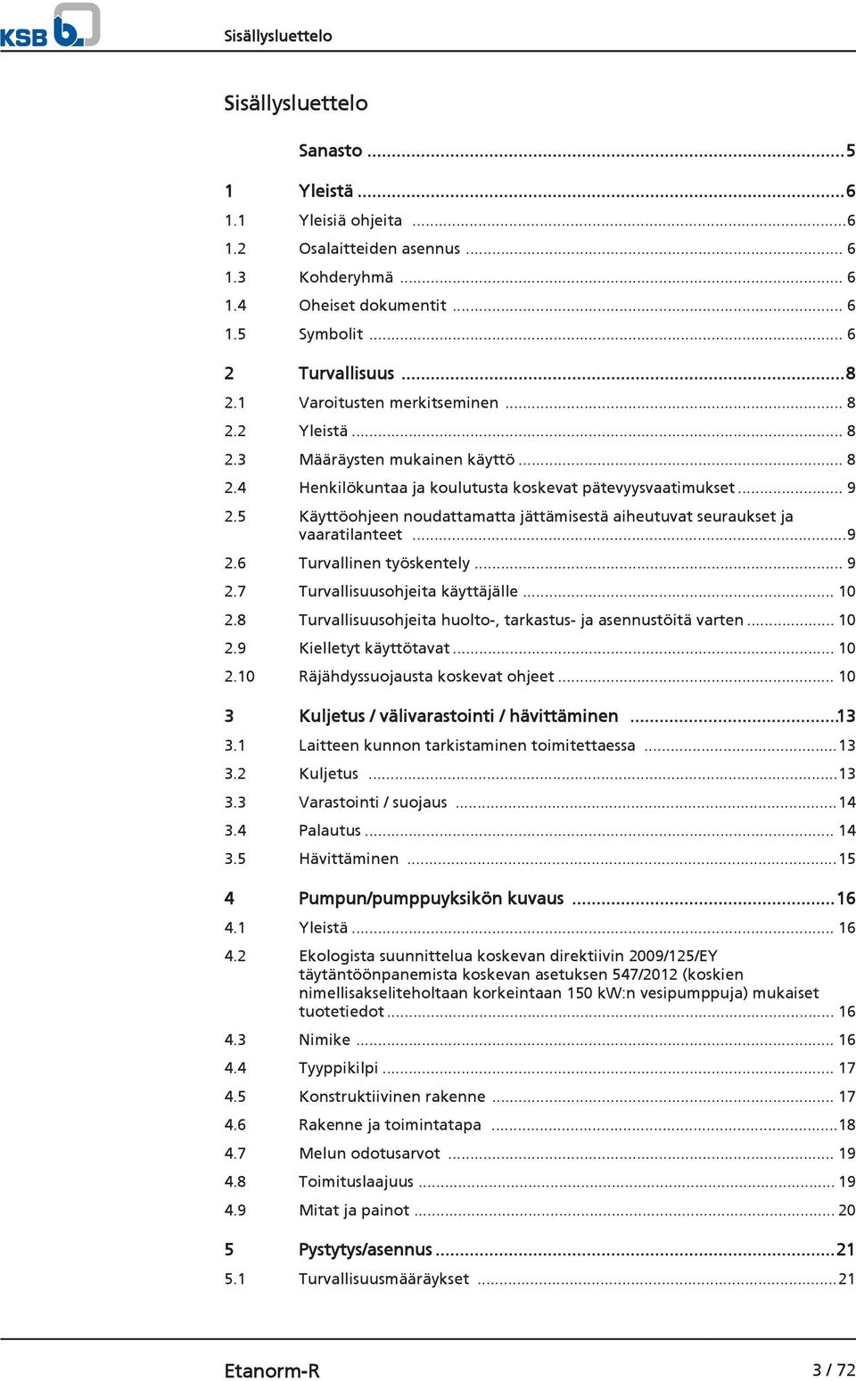 5 Käyttöohjeen noudattamatta jättämisestä aiheutuvat seuraukset ja vaaratilanteet...9 2.6 Turvallinen työskentely... 9 2.7 Turvallisuusohjeita käyttäjälle... 10 2.