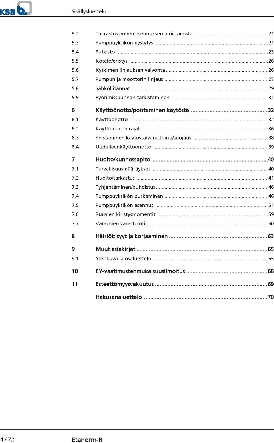 3 Poistaminen käytöstä/varastointi/suojaus...38 6.4 Uudelleenkäyttöönotto... 39 7 Huolto/kunnossapito...40 7.1 Turvallisuusmääräykset...40 7.2 Huolto/tarkastus... 41 7.3 Tyhjentäminen/puhdistus... 46 7.