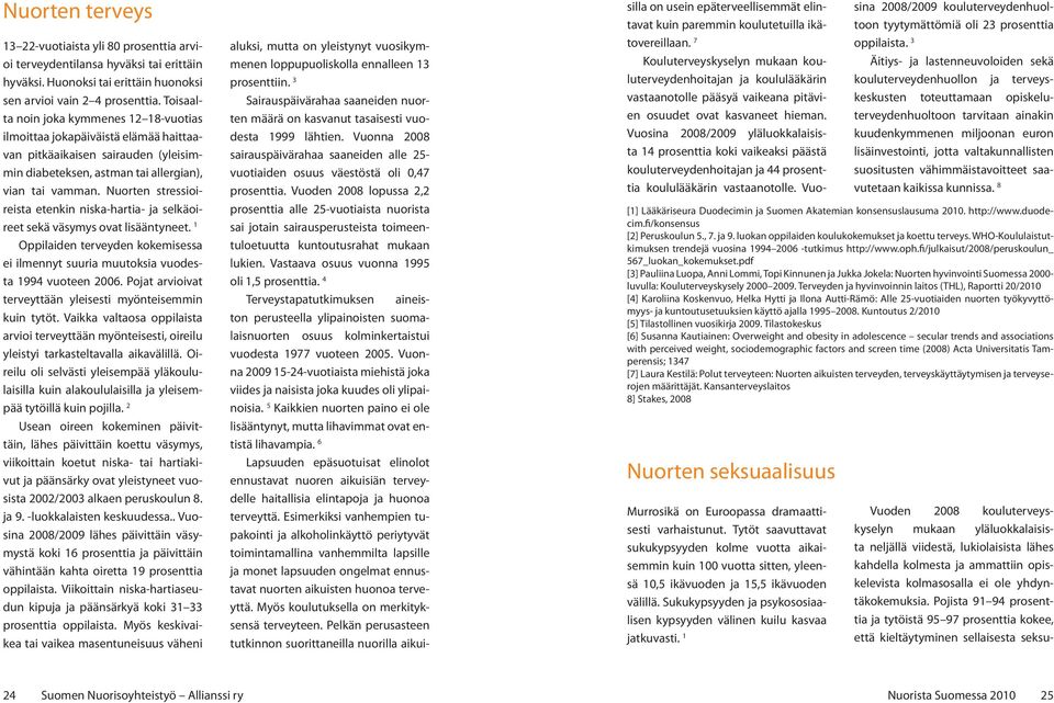 Nuorten stressioireista etenkin niska-hartia- ja selkäoireet sekä väsymys ovat lisääntyneet. 1 Oppilaiden terveyden kokemisessa ei ilmennyt suuria muutoksia vuodesta 1994 vuoteen 2006.