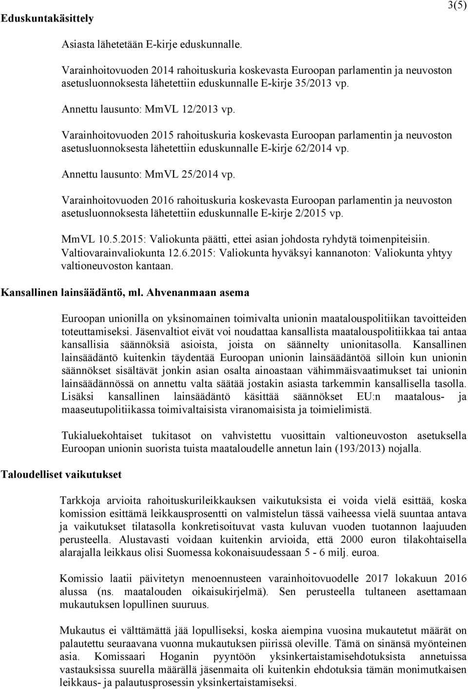 Varainhoitovuoden 2015 rahoituskuria koskevasta Euroopan parlamentin ja neuvoston asetusluonnoksesta lähetettiin eduskunnalle E-kirje 62/2014 vp. Annettu lausunto: MmVL 25/2014 vp.
