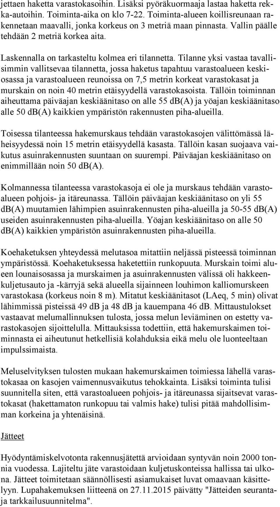 Tilanne yksi vastaa ta val lisim min vallitsevaa tilannetta, jossa haketus tapahtuu varastoalueen kes kiosas sa ja varastoalueen reunoissa on 7,5 metrin korkeat varastokasat ja murs kain on noin 40