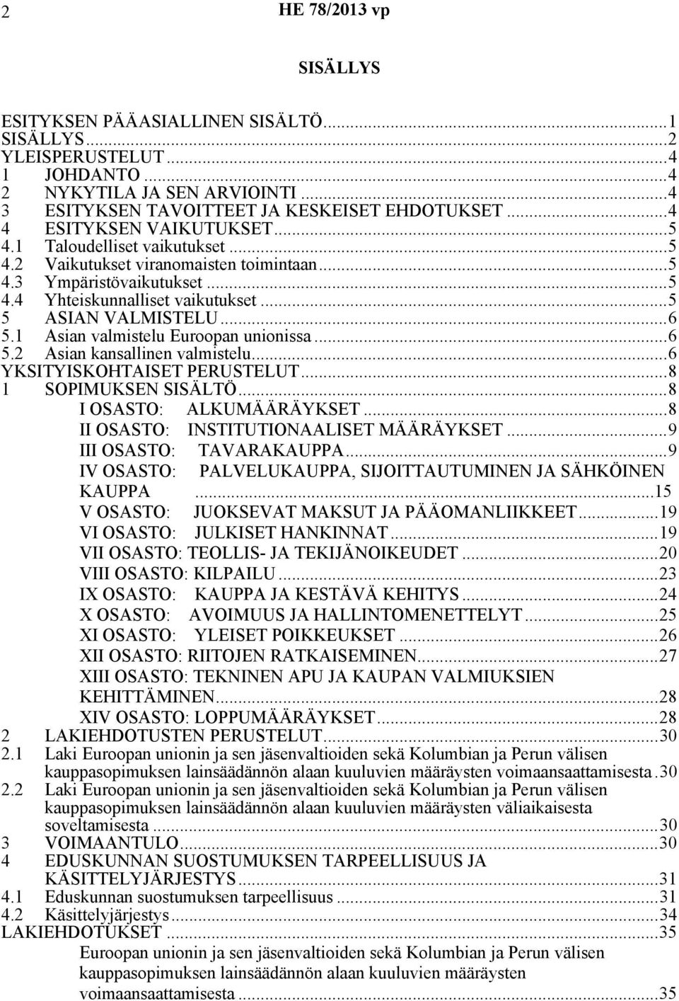 ..6 5.1 Asian valmistelu Euroopan unionissa...6 5.2 Asian kansallinen valmistelu...6 YKSITYISKOHTAISET PERUSTELUT...8 1 SOPIMUKSEN SISÄLTÖ...8 I OSASTO: ALKUMÄÄRÄYKSET.