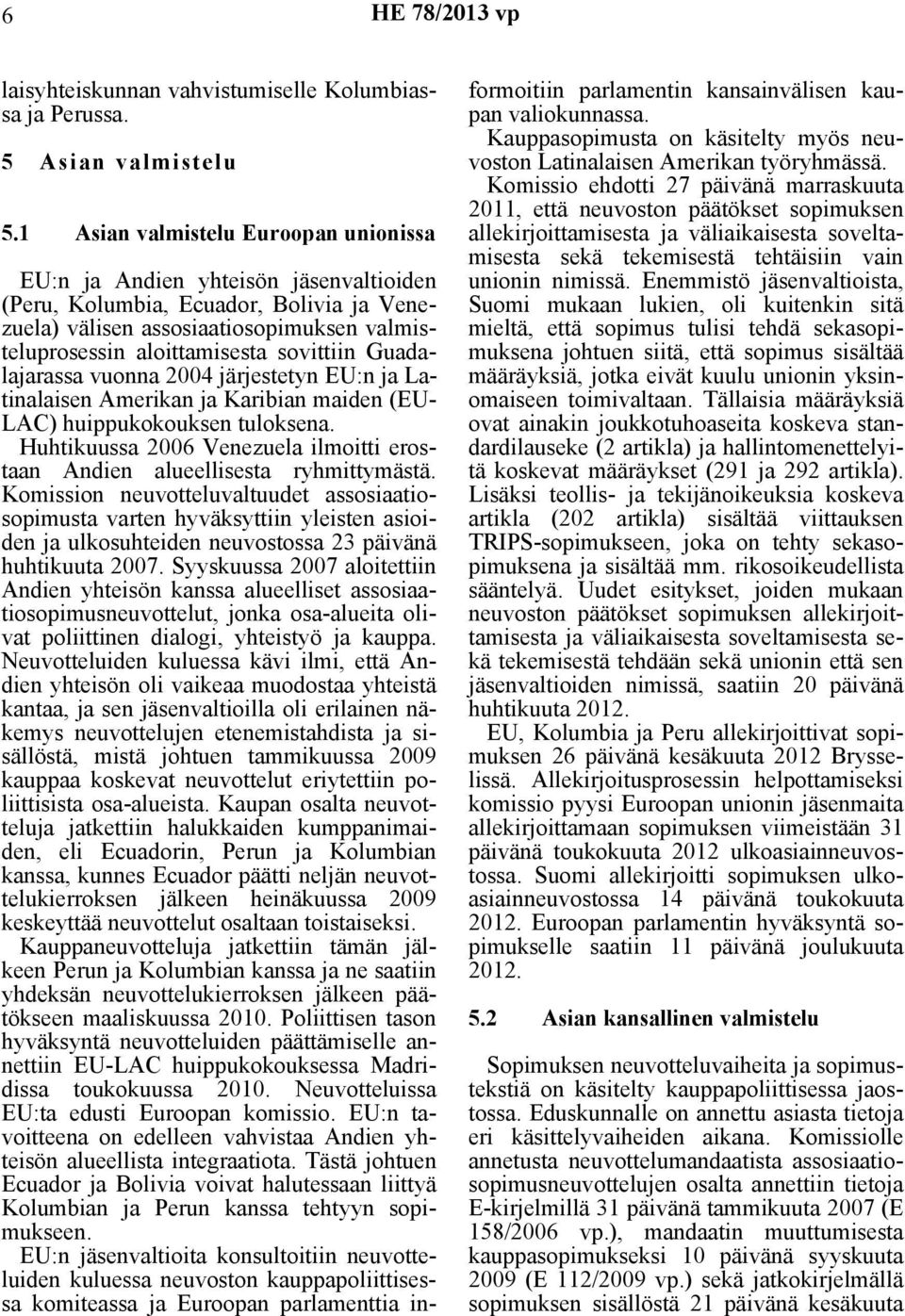 sovittiin Guadalajarassa vuonna 2004 järjestetyn EU:n ja Latinalaisen Amerikan ja Karibian maiden (EU- LAC) huippukokouksen tuloksena.