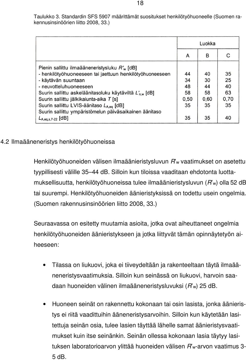 Silloin kun tiloissa vaaditaan ehdotonta luottamuksellisuutta, henkilötyöhuoneissa tulee ilmaäänieristysluvun (R w) olla 52 db tai suurempi.