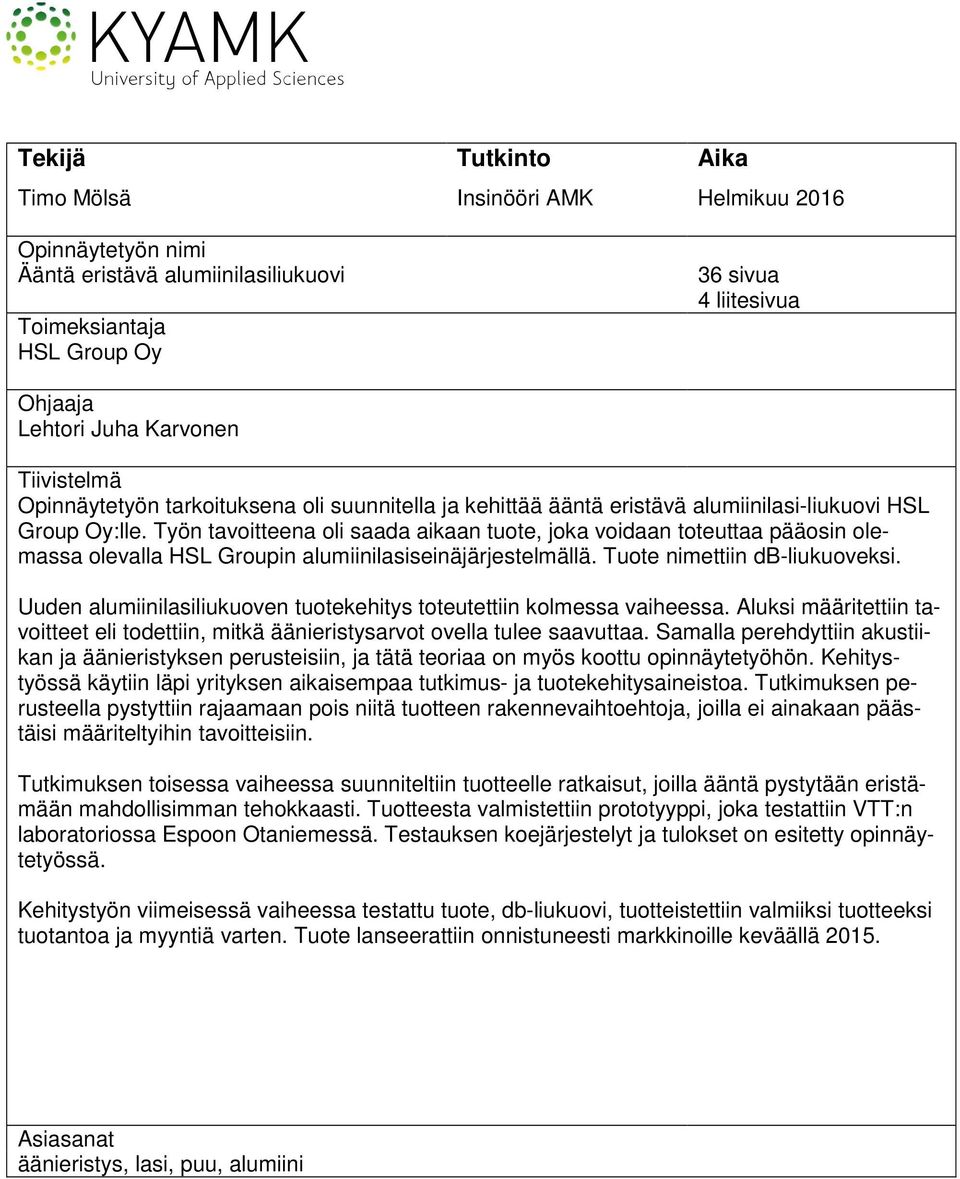 Työn tavoitteena oli saada aikaan tuote, joka voidaan toteuttaa pääosin olemassa olevalla HSL Groupin alumiinilasiseinäjärjestelmällä. Tuote nimettiin db-liukuoveksi.