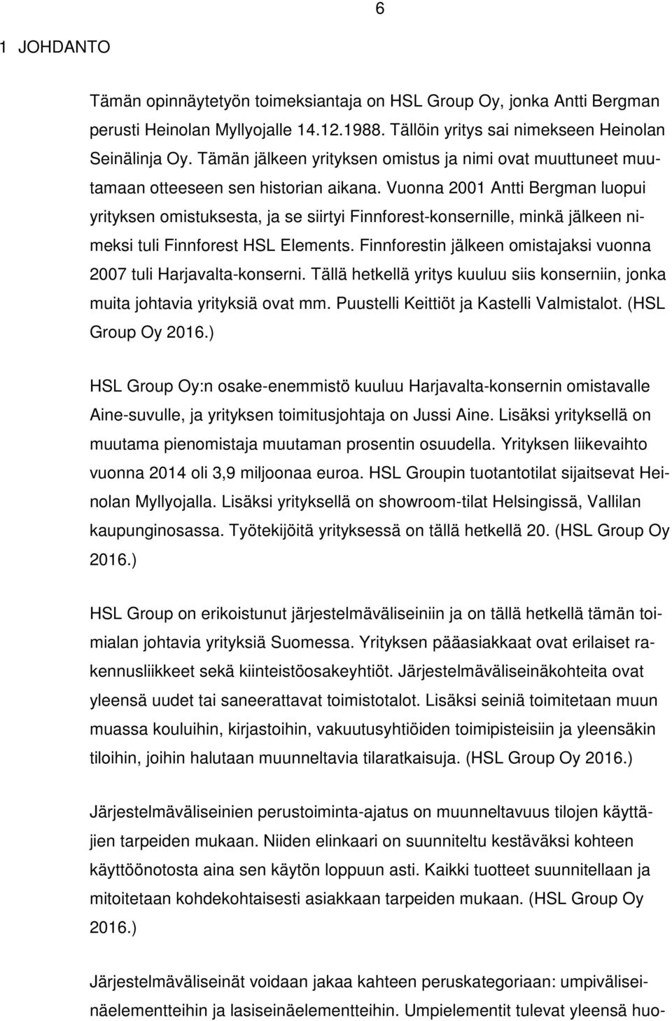 Vuonna 2001 Antti Bergman luopui yrityksen omistuksesta, ja se siirtyi Finnforest-konsernille, minkä jälkeen nimeksi tuli Finnforest HSL Elements.