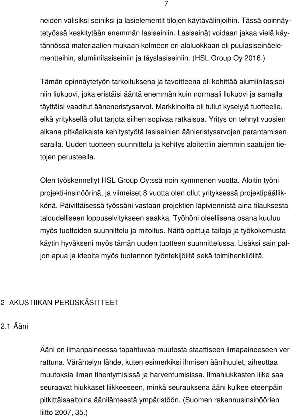 ) Tämän opinnäytetyön tarkoituksena ja tavoitteena oli kehittää alumiinilasiseiniin liukuovi, joka eristäisi ääntä enemmän kuin normaali liukuovi ja samalla täyttäisi vaaditut ääneneristysarvot.