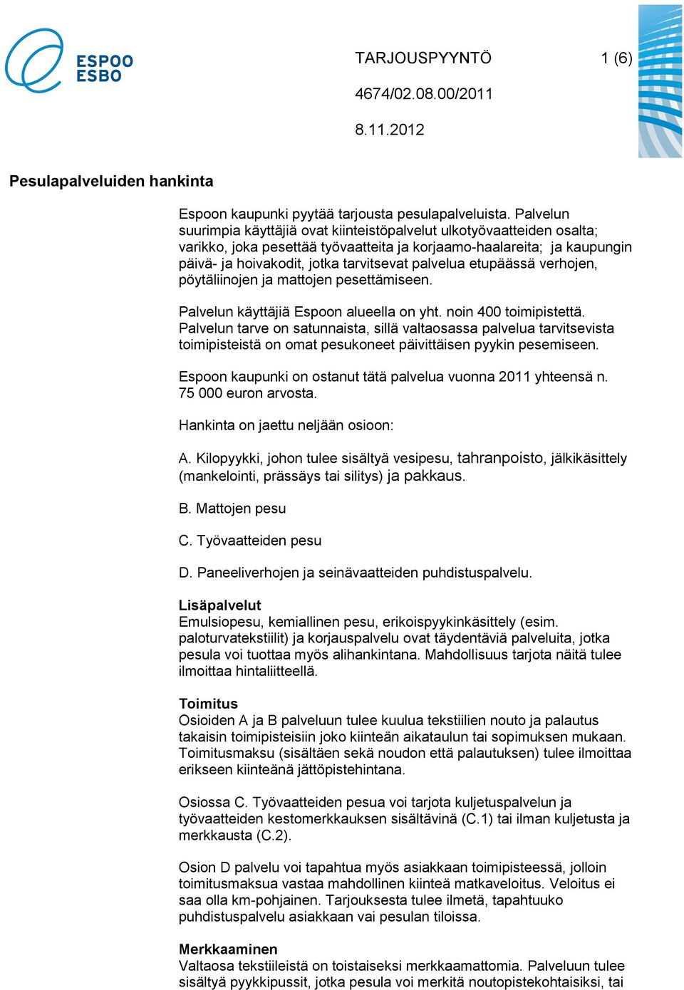 palvelua etupäässä verhojen, pöytäliinojen ja mattojen pesettämiseen. Palvelun käyttäjiä Espoon alueella on yht. noin 400 toimipistettä.