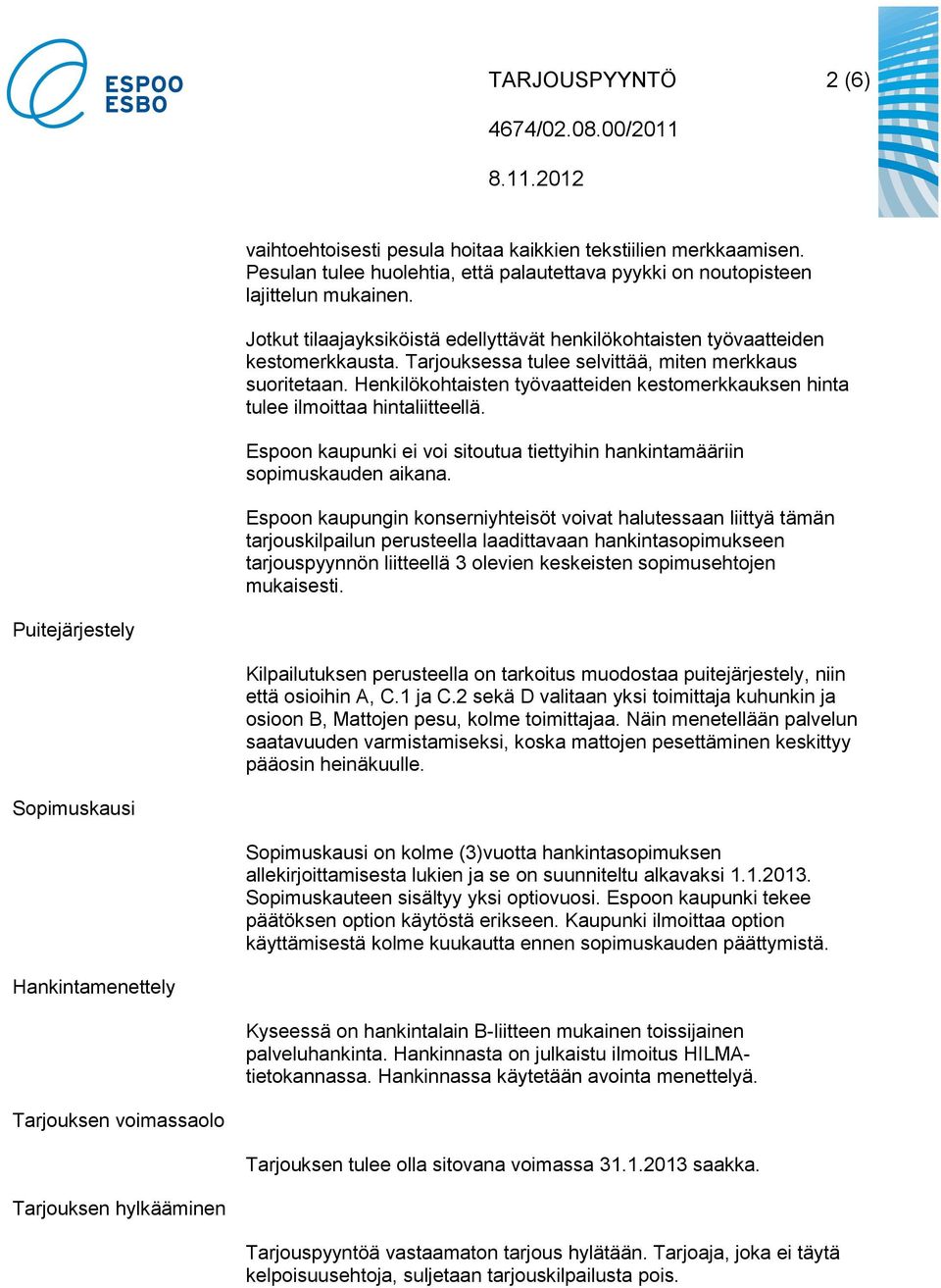 Henkilökohtaisten työvaatteiden kestomerkkauksen hinta tulee ilmoittaa hintaliitteellä. Espoon kaupunki ei voi sitoutua tiettyihin hankintamääriin sopimuskauden aikana.