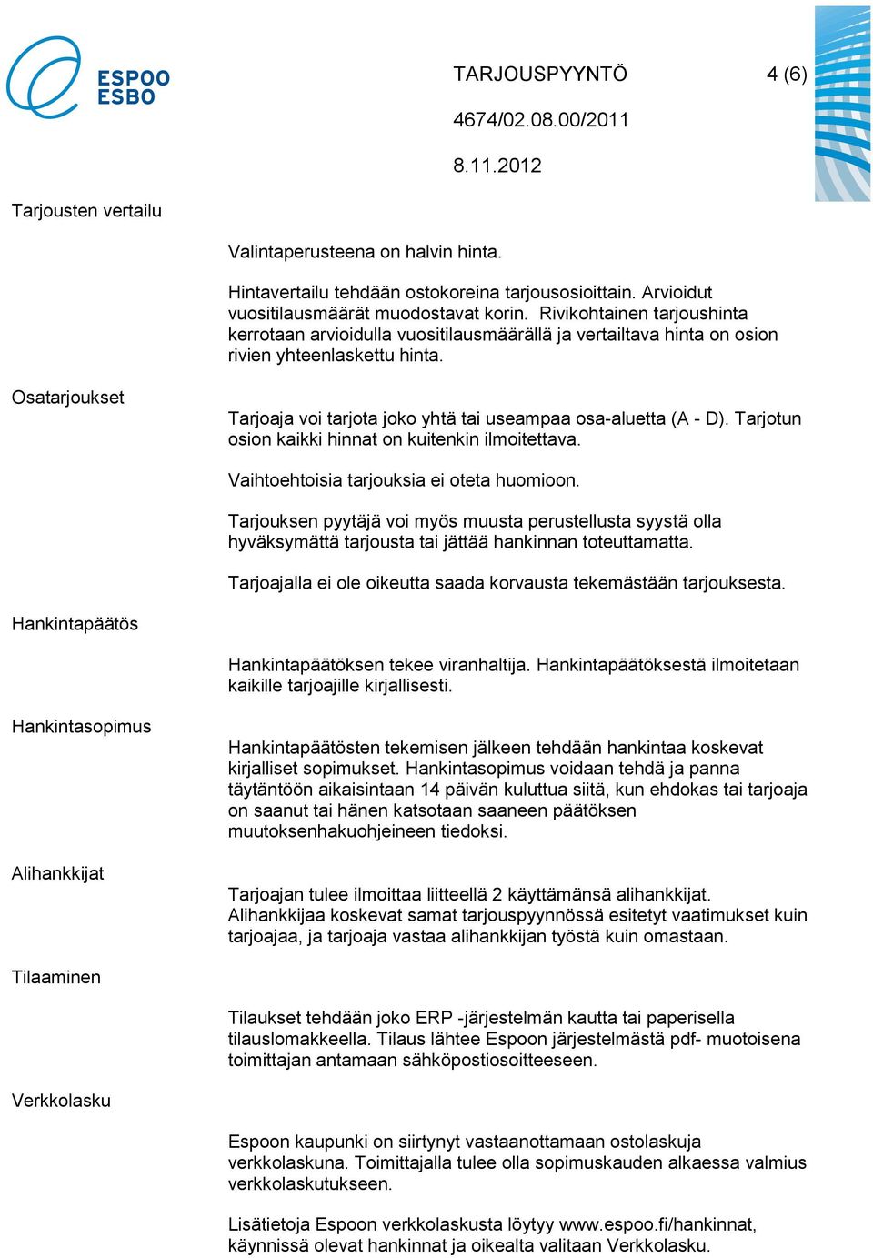 Osatarjoukset Tarjoaja voi tarjota joko yhtä tai useampaa osa-aluetta (A - D). Tarjotun osion kaikki hinnat on kuitenkin ilmoitettava. Vaihtoehtoisia tarjouksia ei oteta huomioon.