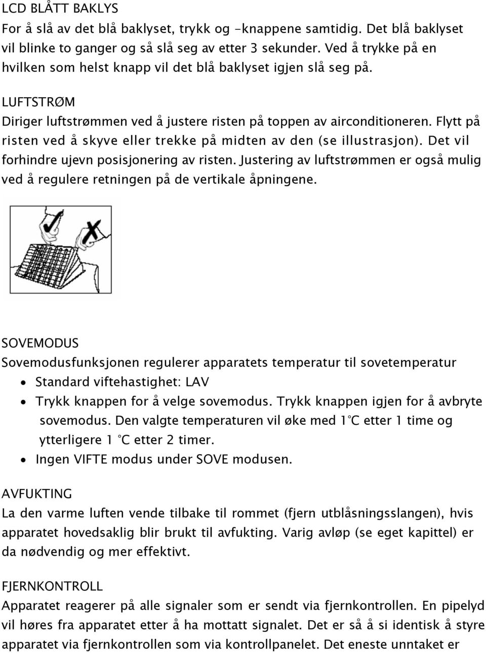 Flytt på risten ved å skyve eller trekke på midten av den (se illustrasjon). Det vil forhindre ujevn posisjonering av risten.