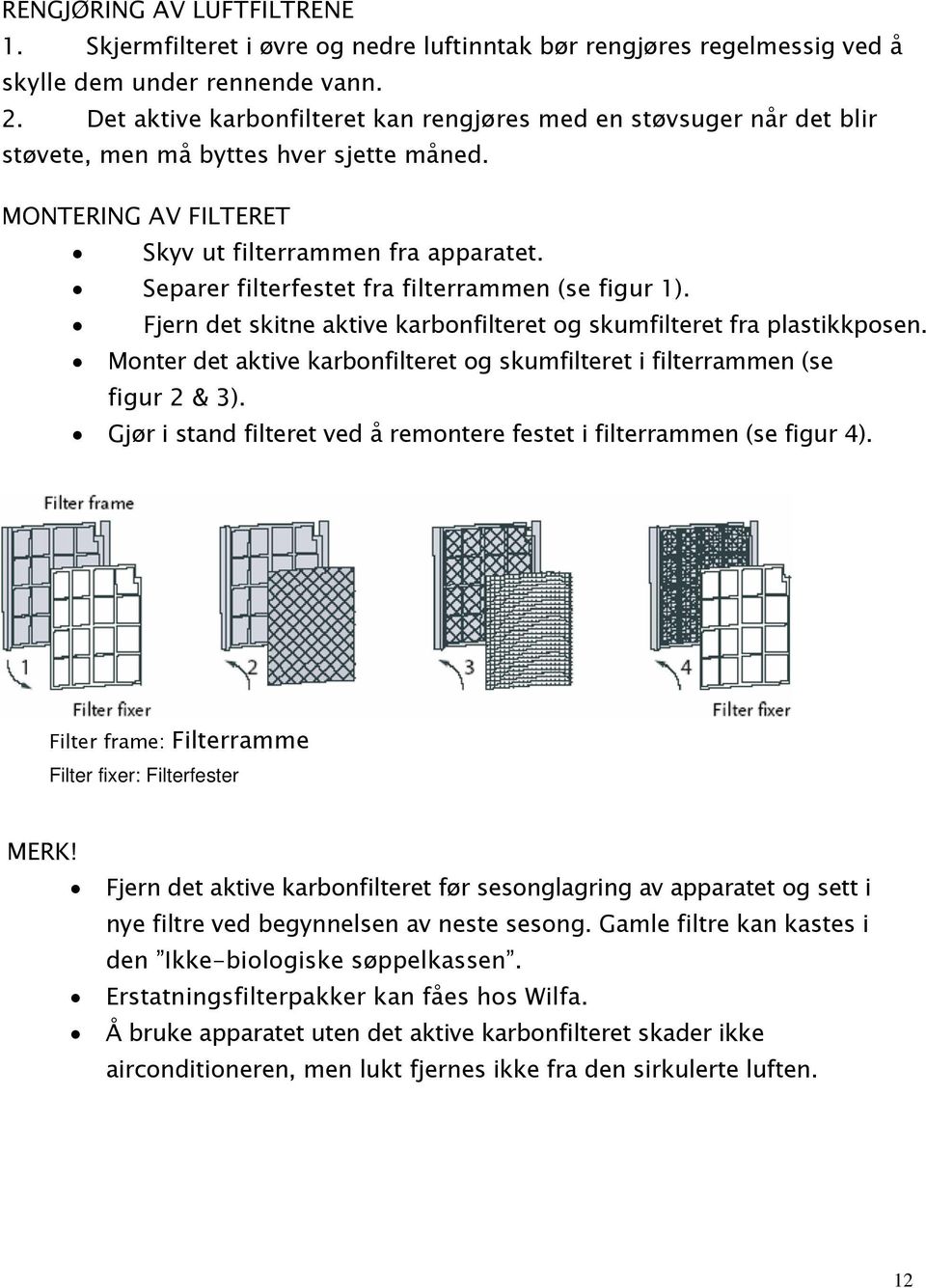 Separer filterfestet fra filterrammen (se figur 1). Fjern det skitne aktive karbonfilteret og skumfilteret fra plastikkposen.