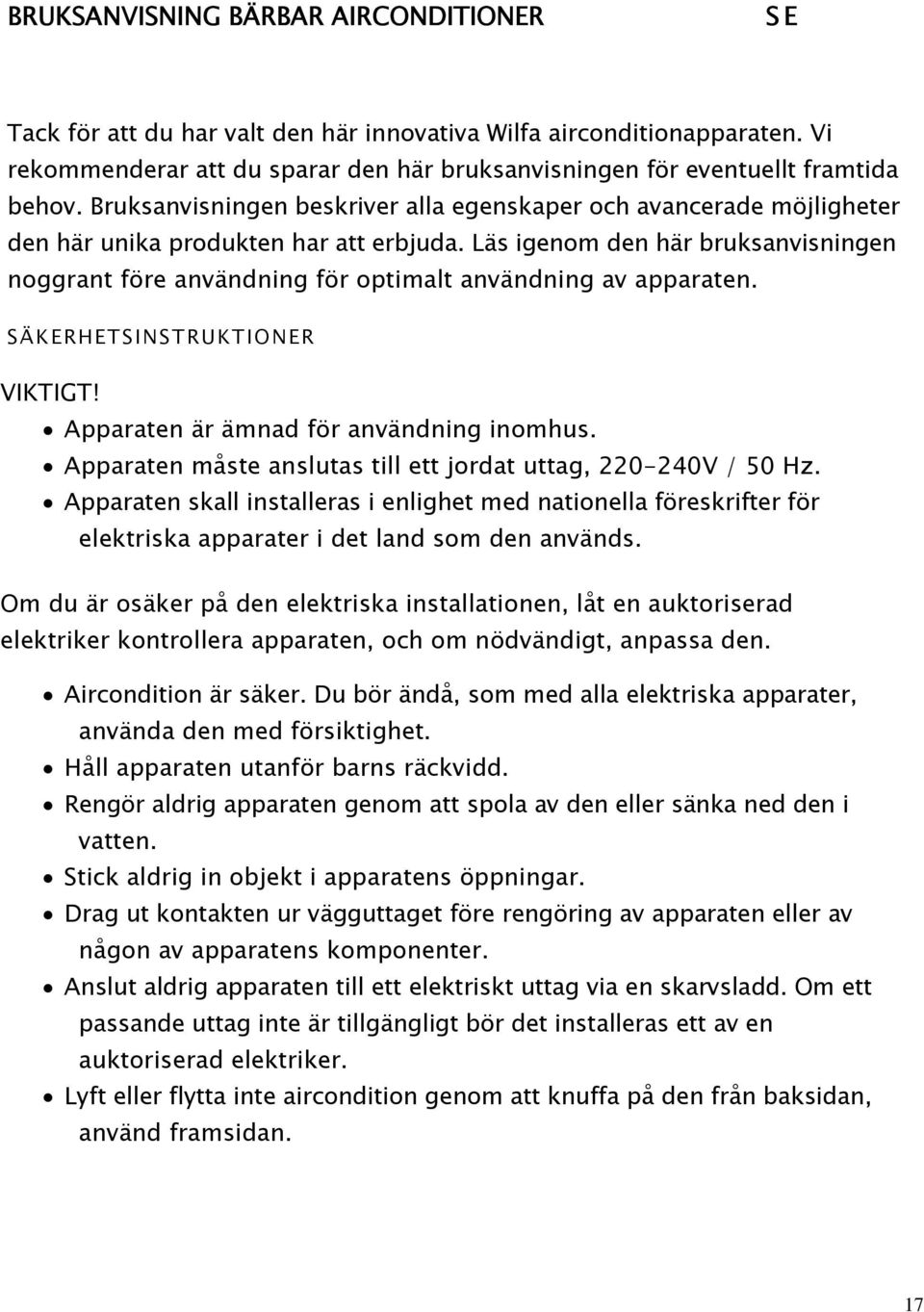 Läs igenom den här bruksanvisningen noggrant före användning för optimalt användning av apparaten. SÄKERHETSINSTRUKTIONER VIKTIGT! Apparaten är ämnad för användning inomhus.