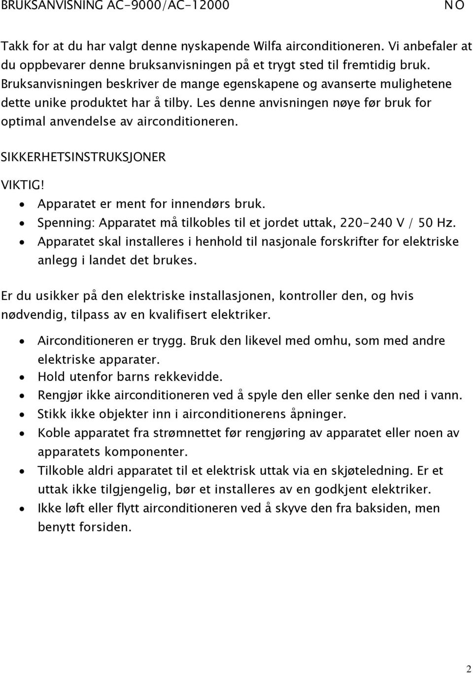 SIKKERHETSINSTRUKSJONER VIKTIG! Apparatet er ment for innendørs bruk. Spenning: Apparatet må tilkobles til et jordet uttak, 220-240 V / 50 Hz.